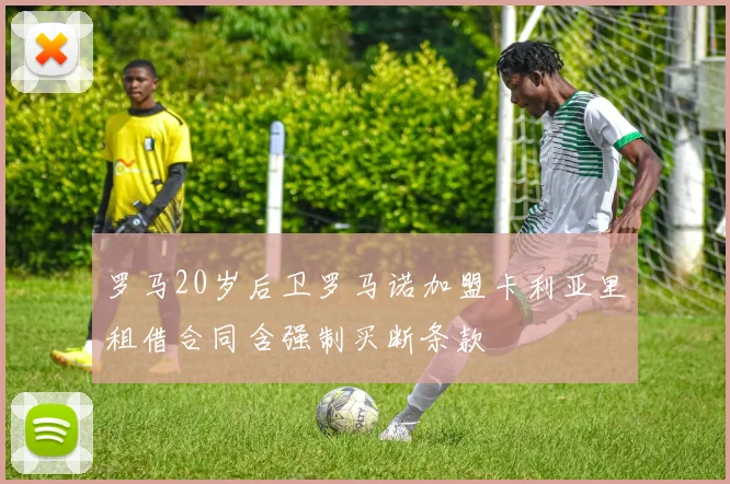 罗马20岁后卫罗马诺加盟卡利亚里租借合同含强制买断条款